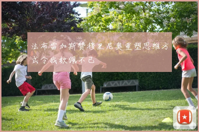 法布雷加斯赞穆里尼奥重塑思维方式令我钦佩不已